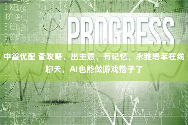 中鑫优配 查攻略、出主意、有记忆，永雏塔菲在线聊天，AI也能做游戏搭子了
